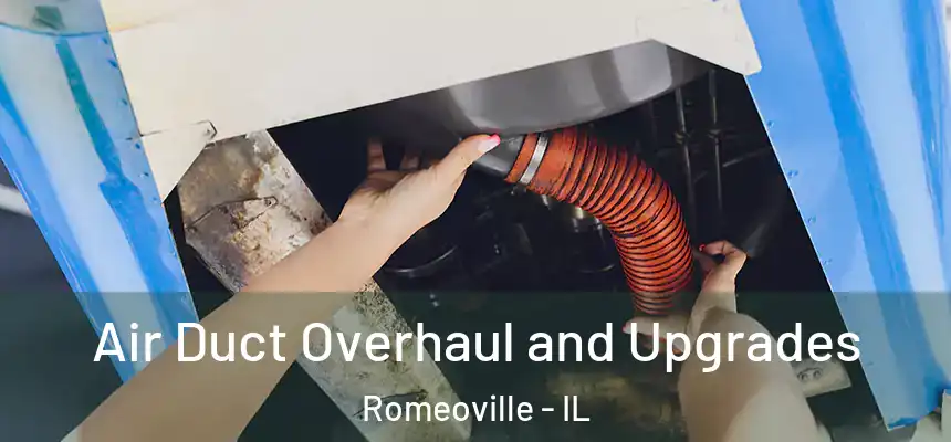 Air Duct Overhaul and Upgrades Romeoville - IL