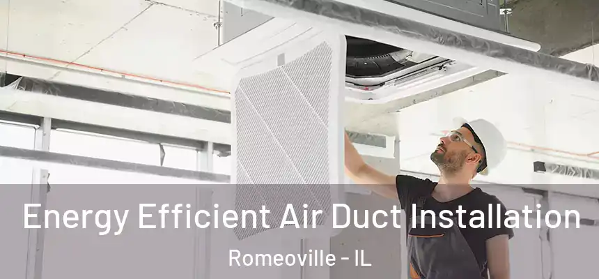  Energy Efficient Air Duct Installation Romeoville - IL